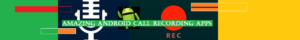 Amazing Android Call Recording Apps