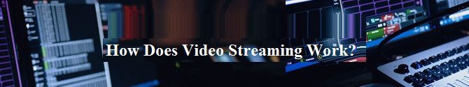 How Does Video Streaming Work?