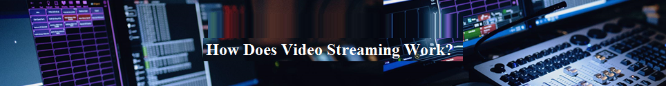 How Does Video Streaming Work