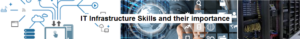 IT Infrastructure Skills and their importance